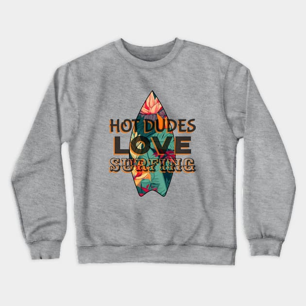 HOT Dudes Love Surfing - Funny Surfing Quotes Crewneck Sweatshirt by SartorisArt1